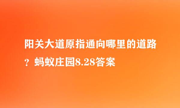 阳关大道原指通向哪里的道路？蚂蚁庄园8.28答案