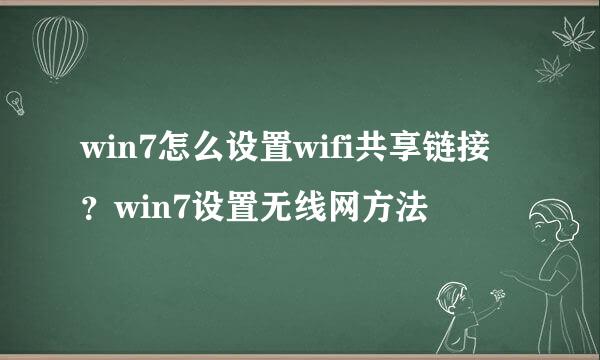 win7怎么设置wifi共享链接？win7设置无线网方法