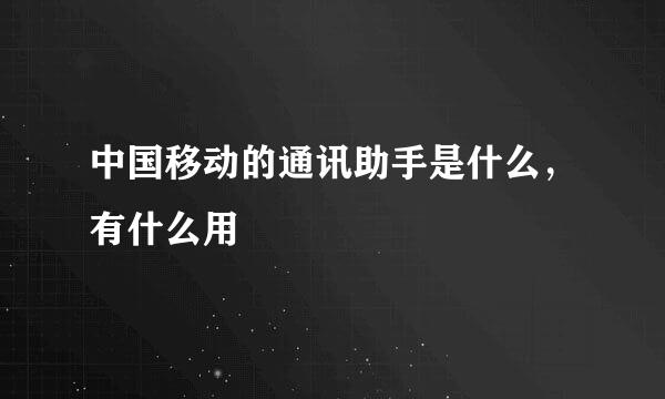 中国移动的通讯助手是什么，有什么用
