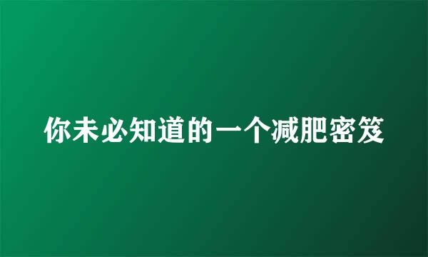 你未必知道的一个减肥密笈