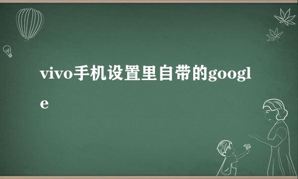 vivo手机设置里自带的google