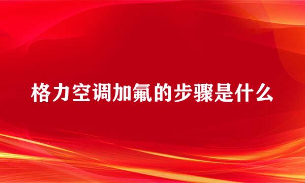格力空调加氟的步骤是什么