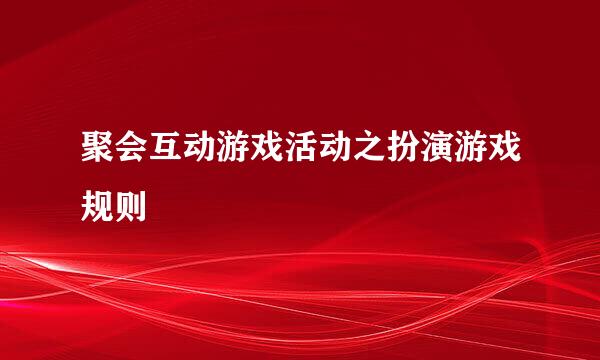 聚会互动游戏活动之扮演游戏规则