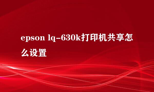 epson lq-630k打印机共享怎么设置