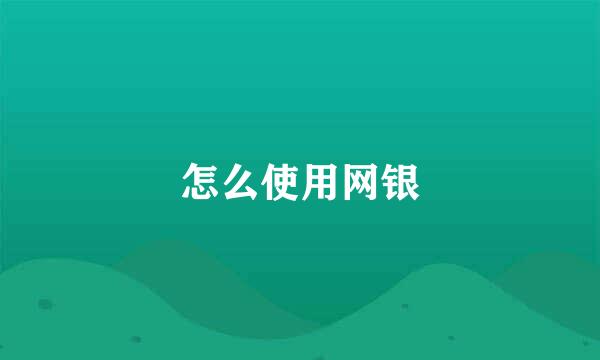 怎么使用网银