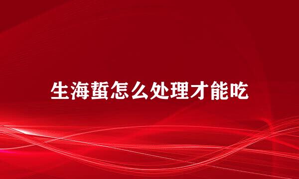 生海蜇怎么处理才能吃