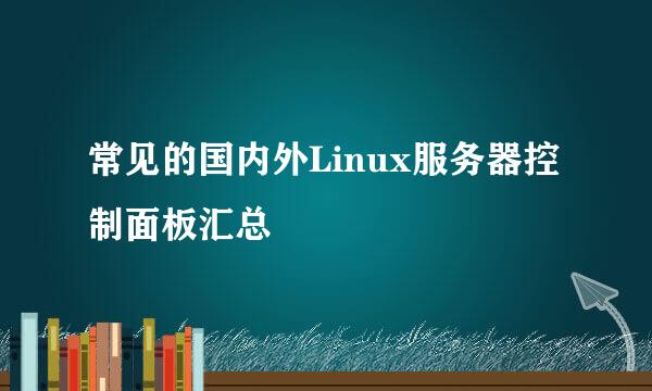 常见的国内外Linux服务器控制面板汇总