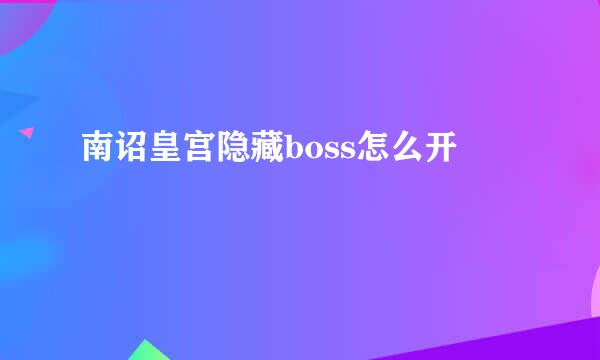 南诏皇宫隐藏boss怎么开