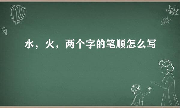 水，火，两个字的笔顺怎么写