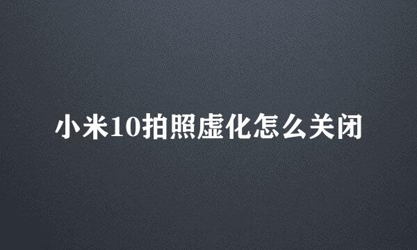 小米10拍照虚化怎么关闭