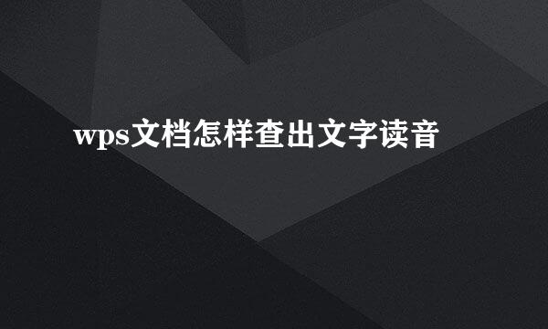wps文档怎样查出文字读音