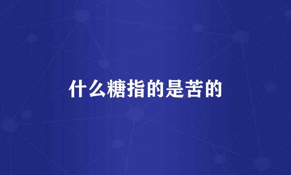 什么糖指的是苦的