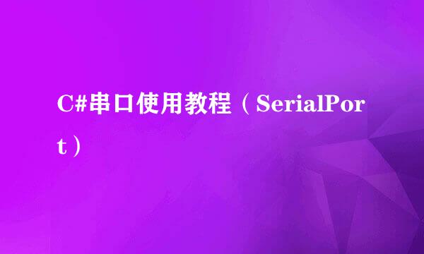C#串口使用教程（SerialPort）