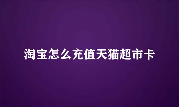 淘宝怎么充值天猫超市卡
