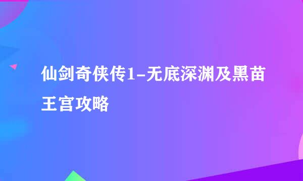 仙剑奇侠传1-无底深渊及黑苗王宫攻略
