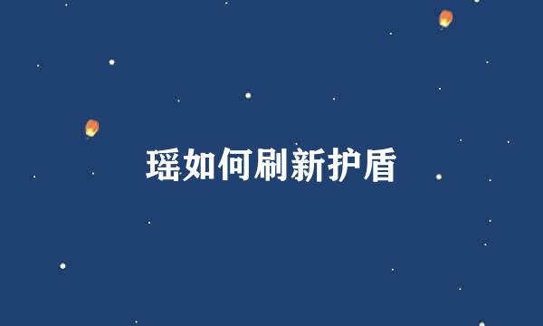 瑶如何刷新护盾