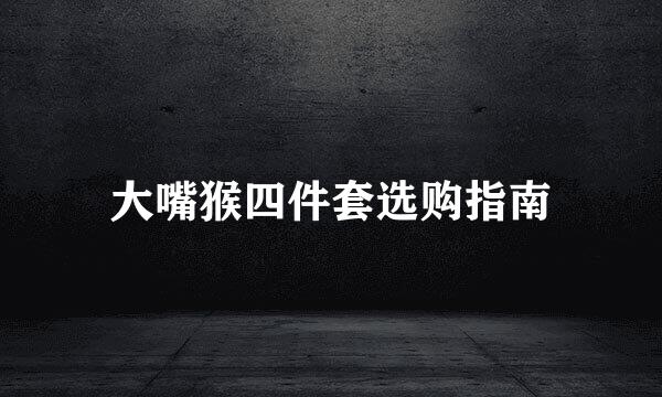 大嘴猴四件套选购指南