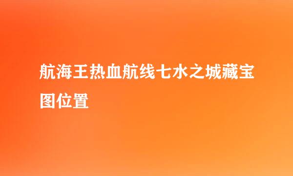 航海王热血航线七水之城藏宝图位置