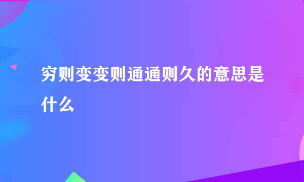 穷则变变则通通则久的意思是什么