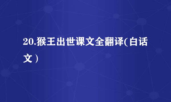 20.猴王出世课文全翻译(白话文）