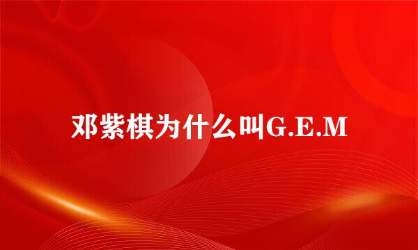 邓紫棋为什么叫G.E.M