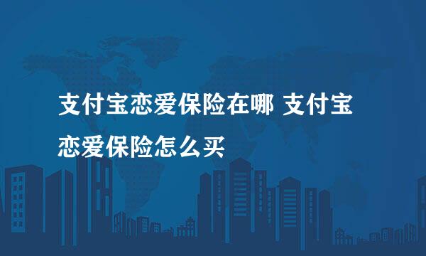 支付宝恋爱保险在哪 支付宝恋爱保险怎么买