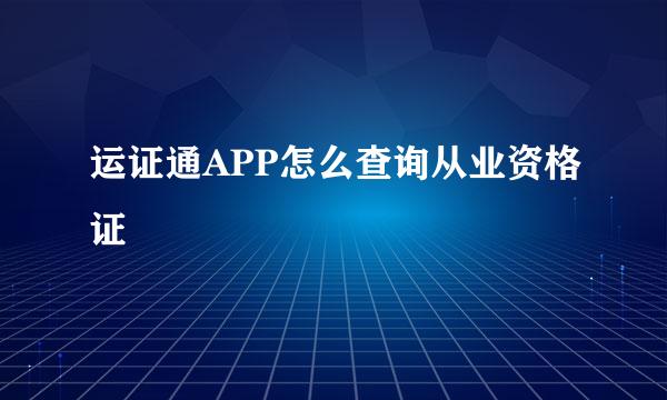 运证通APP怎么查询从业资格证