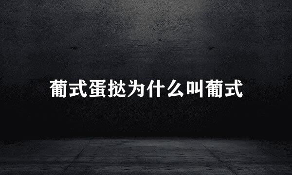 葡式蛋挞为什么叫葡式