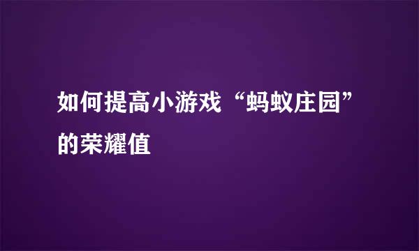 如何提高小游戏“蚂蚁庄园”的荣耀值