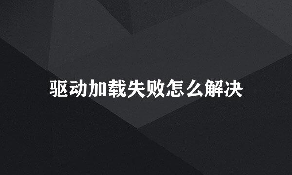 驱动加载失败怎么解决