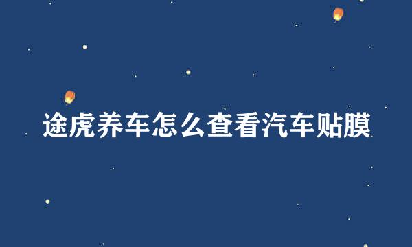 途虎养车怎么查看汽车贴膜