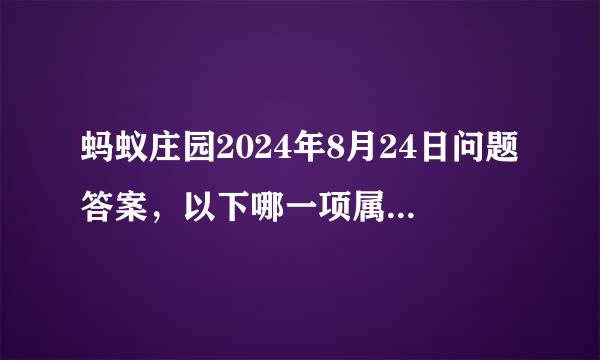 蚂蚁庄园2024年8月24日问题答案,以下哪一项属于理财产品中风险较低的品种