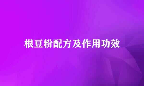 根豆粉配方及作用功效