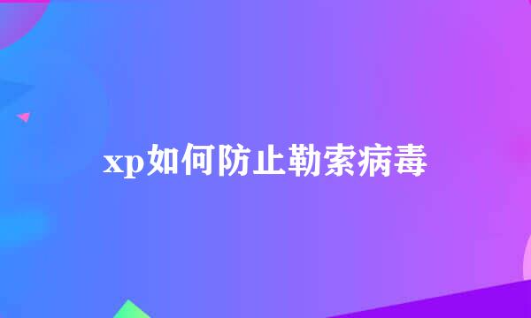 xp如何防止勒索病毒
