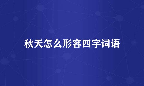 秋天怎么形容四字词语
