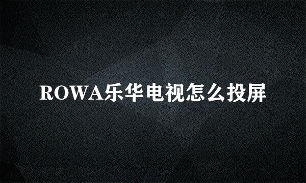 ROWA乐华电视怎么投屏