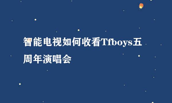 智能电视如何收看Tfboys五周年演唱会