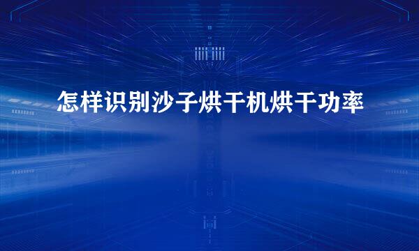 怎样识别沙子烘干机烘干功率