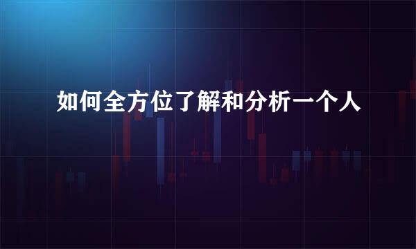 如何全方位了解和分析一个人