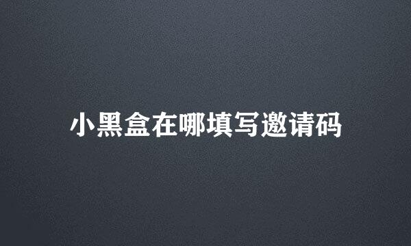 小黑盒在哪填写邀请码