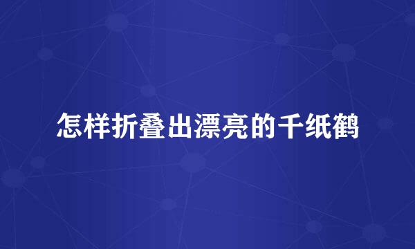 怎样折叠出漂亮的千纸鹤