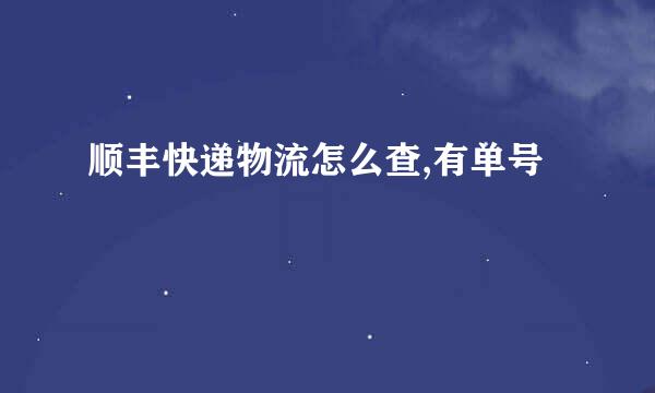 顺丰快递物流怎么查,有单号