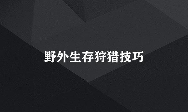野外生存狩猎技巧
