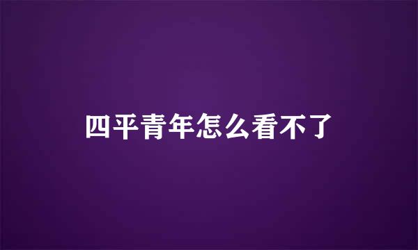 四平青年怎么看不了