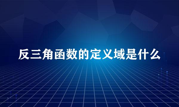 反三角函数的定义域是什么