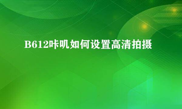 B612咔叽如何设置高清拍摄