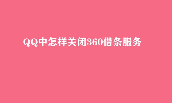QQ中怎样关闭360借条服务