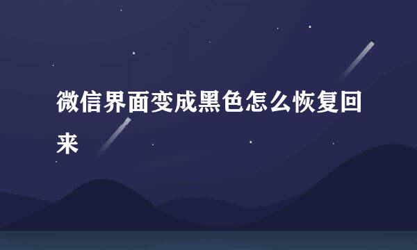 微信界面变成黑色怎么恢复回来