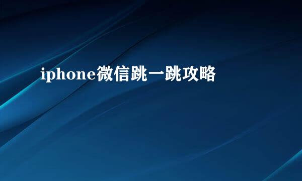 iphone微信跳一跳攻略