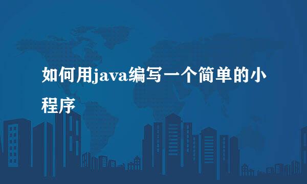 如何用java编写一个简单的小程序
